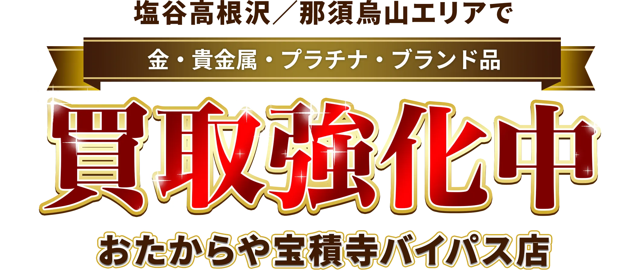 塩谷高根沢／那須烏山エリアで金・貴金属・プラチナ・ブランド品買取強化中！ おたからや 宝積寺バイパス店